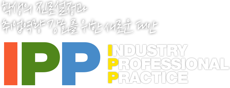 학생의 진로설정과 취업역량 강화를 위한 새로운 대안 IPP INDUSTRY PROFESSIONAL PRACTICE